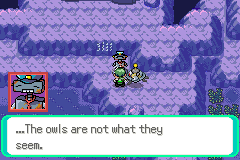 A cloaked trainer confronting the player in a cave, with the text box reading ...The owls are not what they seem.